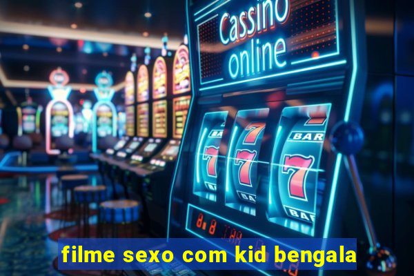 filme sexo com kid bengala